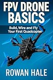 FPV DRONE BASICS: Build, Wire, and Fly Your First Quadcopter Without the Guesswork: The No-Jargon Beginner's Guide to Building and Tuning Your Own Quad (English Edition)