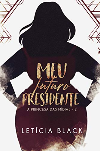 Meu Futuro Presidente: Casamento arranjado na era das redes sociais (Princesa das mídias Livro 2)