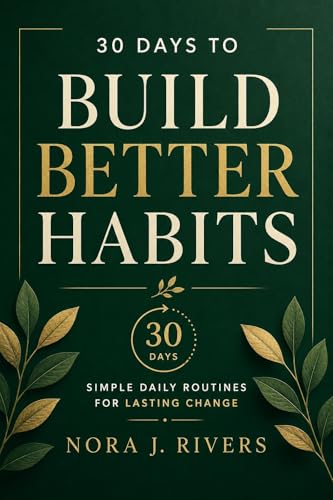 30 Days to Build Better Habits: A 30-Day guide to