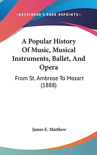 A Popular History Of Music, Musical Instruments, Ballet, And Opera: From St. Ambrose To Mozart (1888)