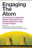 Engaging the Atom: The History of Nuclear Energy and Society in Europe from the 1950s to the Present - Herausgeber: Arne Kaijser, Markku Lehtonen, Jan-Henrik Meyer, Mar Rubio-Varas 
