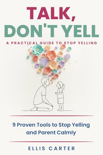 Talk, Don't Yell: 9 Proven Tools for Mindful Parenting, Gentle Discipline and Raising Emotionally Secure, Respectful Kids Without Yelling (The Cycle Ends With You)