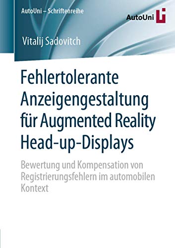 Fehlertolerante Anzeigengestaltung für Augmented Reality Head-up-Displays: Bewertung und Kompensation von Registrierungsfehlern im automobilen Kontext (AutoUni – Schriftenreihe) (German Edition)