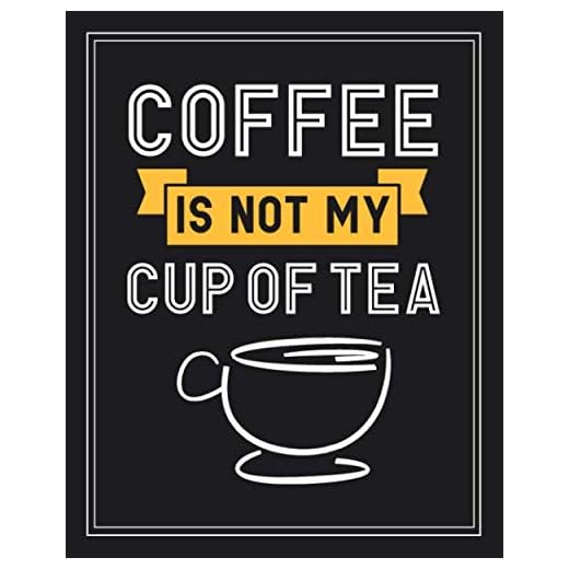 Coffee Is Not My Cup of Tea: Tea Gift for People Who Love to Drink Tea - Funny Saying on Cover Design for Tea Lovers - Blank Lined Journal or Notebook