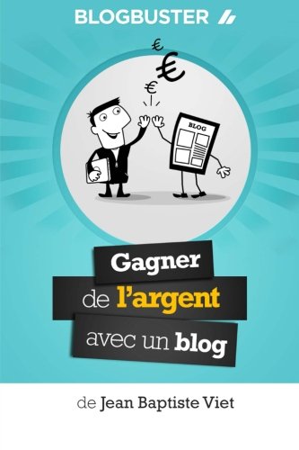 BlogBuster : Gagner de l'Argent avec un Blog (French Edition)