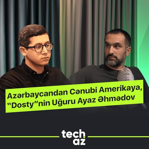 Azərbaycandan Cənubi Amerikaya, &ldquo;Dosty&rdquo;nin Uğuru Ayaz Əhmədov | Techaz Podcast