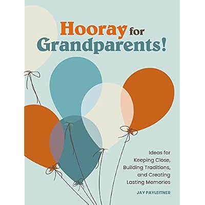 Hooray for Grandparents: Ideas for Keeping Close, Building Traditions, and Creating Lasting Memories