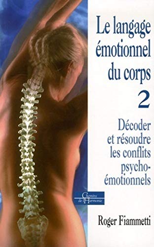 Le langage émotionnel du corps 2, décoder, réso udre les conflits psycho-émotionnels: Tome 2, Décoder et résoudre les conflits psycho-émotionnels