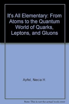 Hardcover It's All Elementary: From Atoms to the Quantum World of Quarks, Leptons, and Gluons Book