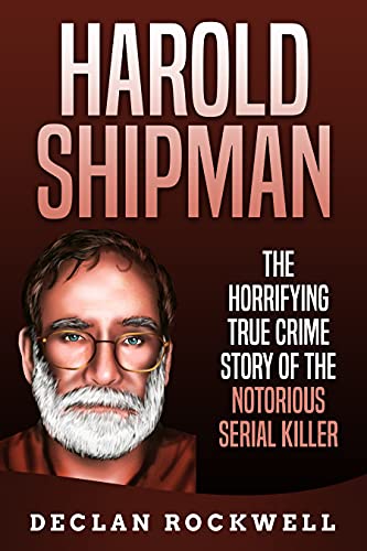 Harold Shipman: The Horrifying True Crime Story of the Notorious Serial Killer (English Edition)