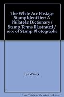 The White Ace Postage Stamp Identifier: A Philatelic Dictionary / Stamp Terms Illustrated / 100s of Stamp Photographs B0055E66R2 Book Cover