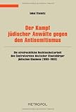 Der Kampf jüdischer Anwälte gegen den Antisemitismus: Der strafrechtliche Rechtsschutz durch den Centralverein deutscher Staatsbürger jüdischen Glaubens (1893–1933) (Dokumente, Texte, Materialien)