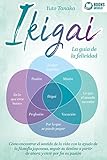  IKIGAI - La guía de la felicidad: Cómo encontrar el sentido de la vida con la ayuda de la filosofía japonesa, seguir su destino a partir de ahora y vivir por fin su pasión