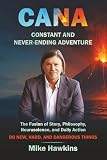 CANA: Constant And Never-ending Adventure: The Fusion of Story, Philosophy, Neuroscience, and Daily Action (New, Hard, and Dangerous)