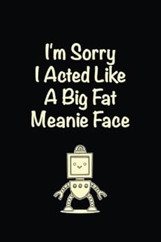 I'm Sorry I Acted Like a Big Fat Meanie Face : Lined Notebook