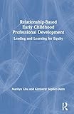 Relationship-based early childhood professional development : leading and learning for equity