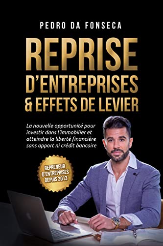 livre Reprise d'entreprises & effets de levier: La nouvelle opportunité pour investir dans l'immobilier et atteindre la liberté financière sans apport ni crédit bancaire