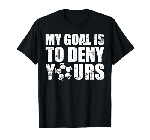 My Goal Is To Deny Yours Soccer Goalie Goalkeeper Men Kids T-Shirt