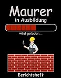  Berichtsheft Maurer - Ausbildung wird geladen: Ausbildungsnachweisheft Stundenplan 60 Wochen 1 Seite pro Woche DIN A4 62 Seiten Heft Geschenk für Männer u. Jungen Azubis