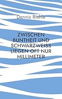 Zwischen Buntheit und Schwarzweiß liegen oft nur Millimeter: Kritische Kommentare zum Zeitgeist der Gegenwart (German Edition) 3695126450 Book Cover