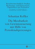 Die Messbarkeit von Gewinnsteuerung mit Hilfe von Periodenabgrenzungen: Dissertationsschrift (Betriebswirtschaftliche Studien, Band 98)