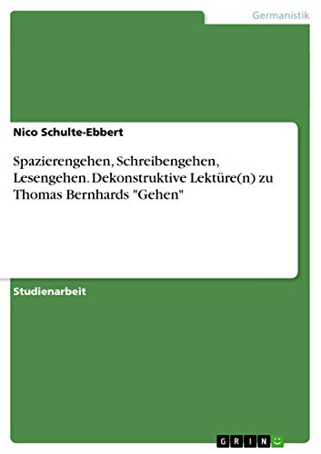Spazierengehen, Schreibengehen, Lesengehen. Dekonstruktive Lektüre(n) zu Thomas Bernhards "Gehen" (German Edition)
