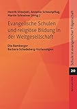 Evangelische Schulen und religiöse Bildung in der Weltgesellschaft: Die Bamberger Barbara-Schadeberg-Vorlesungen (Schule in evangelischer Trägerschaft)