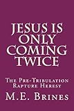 Jesus is Only Coming Twice: The Pre-Tribulation Rapture Heresy