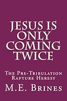 Jesus is Only Coming Twice: The Pre-Tribulation Rapture Heresy 1492276987 Book Cover