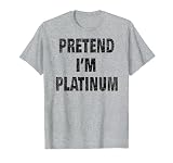 Pretend I'm Platinum - Lazy Halloween Costume Idea T-Shirt