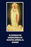 EL MENSAJE DE MISERICORDIA DE NUESTRA SEÑORA AL MUNDO (Spanish Edition)