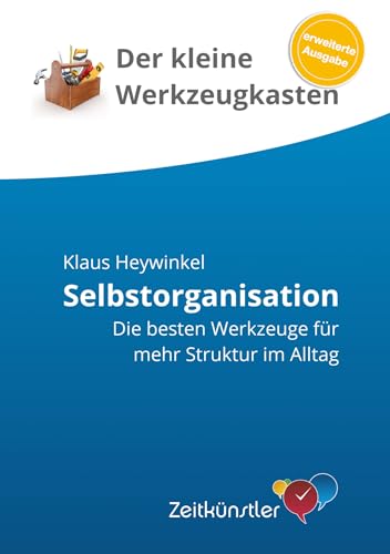 Selbstorganisation: Sich selber gut organisieren und strukturiert Arbeiten (Selbstmanagement - die besten Werkzeuge)