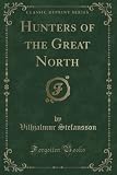 Hunters of the Great North (Classic Reprint)