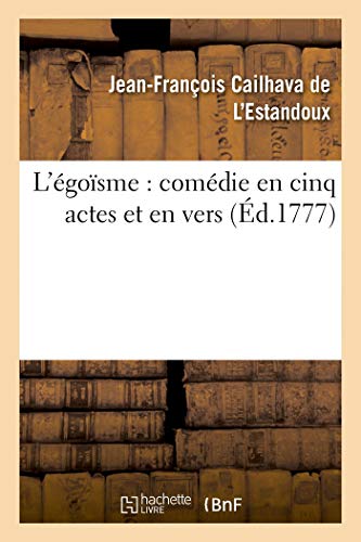 L'Égoïsme: Comédie En Cinq Actes Et En Vers (Litterature) (French Edition)