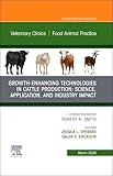 Growth-Enhancing Technologies in Cattle Production: Science, Application, and Industry Impact, An Issue of Veterinary Clinics of North America: Food ... Clinics: Veterinary Medicine, Volume 42-1)