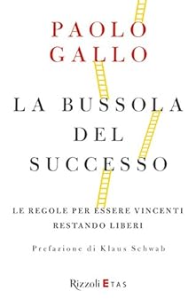 La bussola del successo: Le regole per essere vincenti restando liberi di [Paolo Gallo]