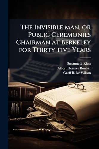 The Invisible man, or Public Ceremonies Chairman at Berkeley for Thirty-five Years: Oral History Transcript / and Related Material, 1980-198