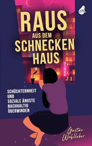 Raus aus dem Schneckenhaus: Schüchternheit und soziale Ängste nachhaltig überwinden | Ein Ratgeber über selbstbewusste Kommunikation und den Umgang mit sozialer Phobie