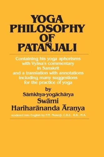 Yoga Philosophy of Patanjali: Containing his yoga aphorisms with Vyasa's commentary in Sanskrit and a translation with annotations including many suggestions for the practice of yoga