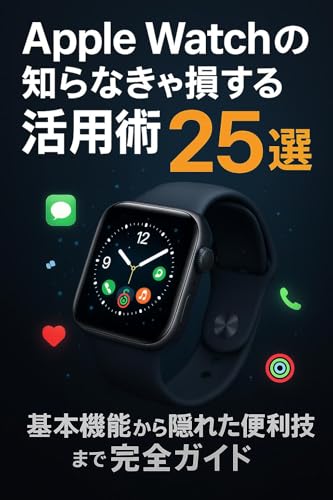 Apple Watchの知らなきゃ損する活用術25選: 基本機能から隠れた便利技まで完全ガイド