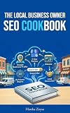 Local Business Owner SEO Cookbook : How Local Service Businesses and Retailers Outrank Competitors, Dominate Google Maps, and Win in the AI Search Era