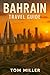 Bahrain Travel Guide: Explore Bahrain: The Ultimate Guide to Culture, Attractions, Island Adventures, and Insider Travel Tips