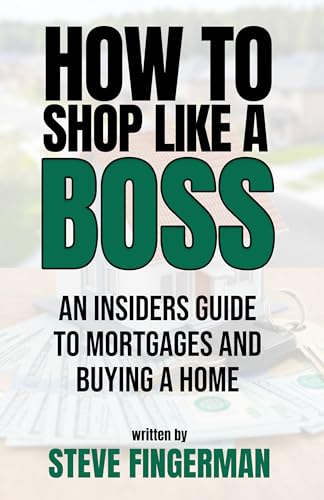 How To Shop Like A Boss: An Insider's Guide to Mortgages and Buying A Home