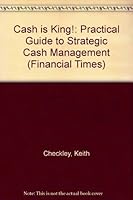 Cash Is King: A Practical Guide to Strategic Cash Management (Financial Times Management Series) 0273604651 Book Cover