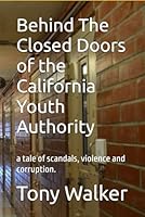 Behind The Closed Doors of the California Youth Authority: a tale of scandals, violence and corruption. B0CXM85M3S Book Cover