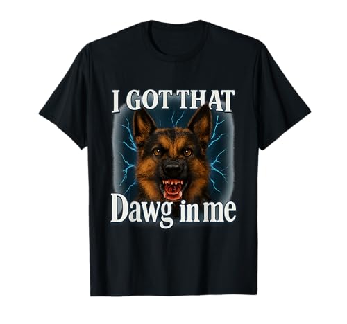 I Got That Dawg In Me Meme T-Shirt German Shepherd Shirt T�V���c