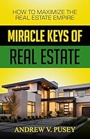 Miracle Keys of Real Estate: How to Maximize the real estate empire B0CXMR659F Book Cover