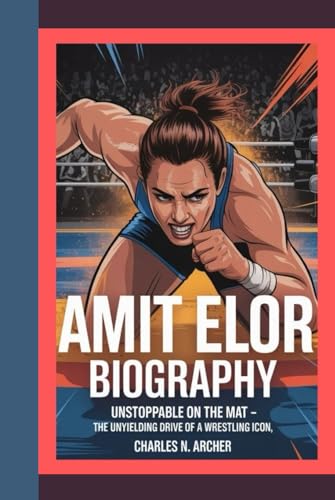 AMIT ELOR BIOGRAPHY: Unstoppable on the Mat – The Unyielding Drive of a Wrestling Icon