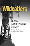 Wildcatters: Texas Independent Oilmen (Kenneth E. Montague Series in Oil and Business History)
