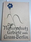  Die Naturschutzgebiete von Groß-Berlin, ein Heimatbuch für Naturfreunde in Wort und Bild und ein Führer für die Groß-Berliner Schulen.